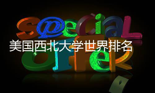 美国美国西北排名排名大学对比国内世界
